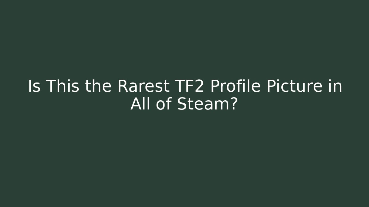 Is This the Rarest TF2 Profile Picture in All of Steam?
