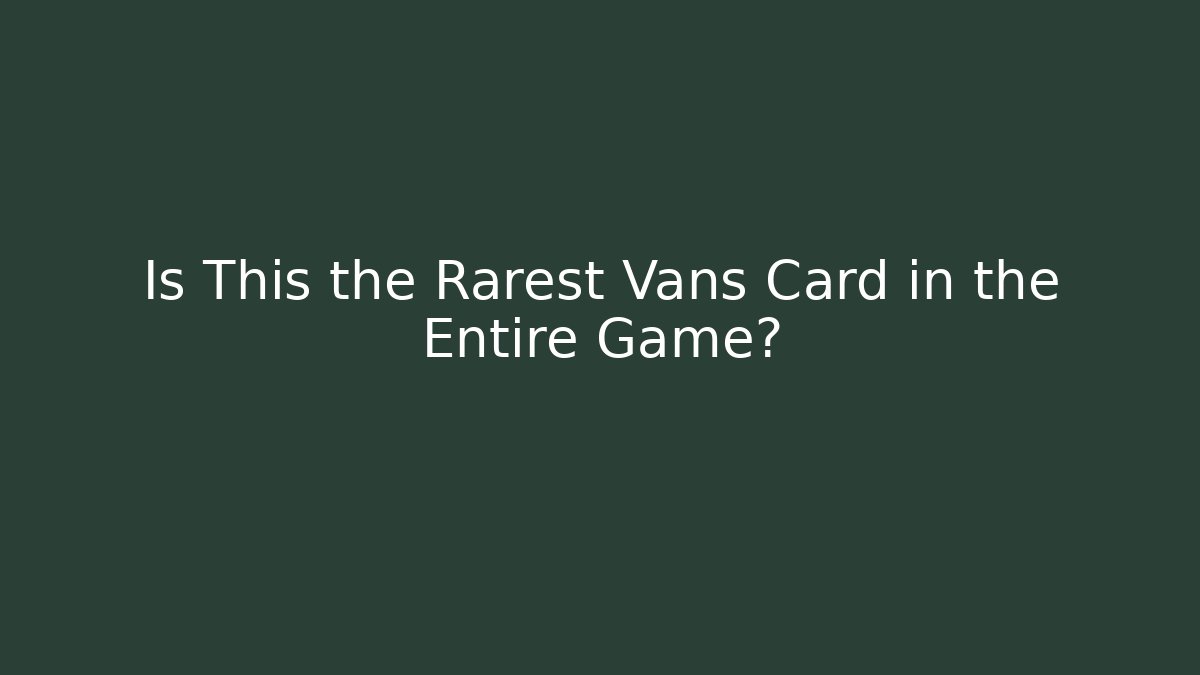 Is This the Rarest Vans Card in the Entire Game?