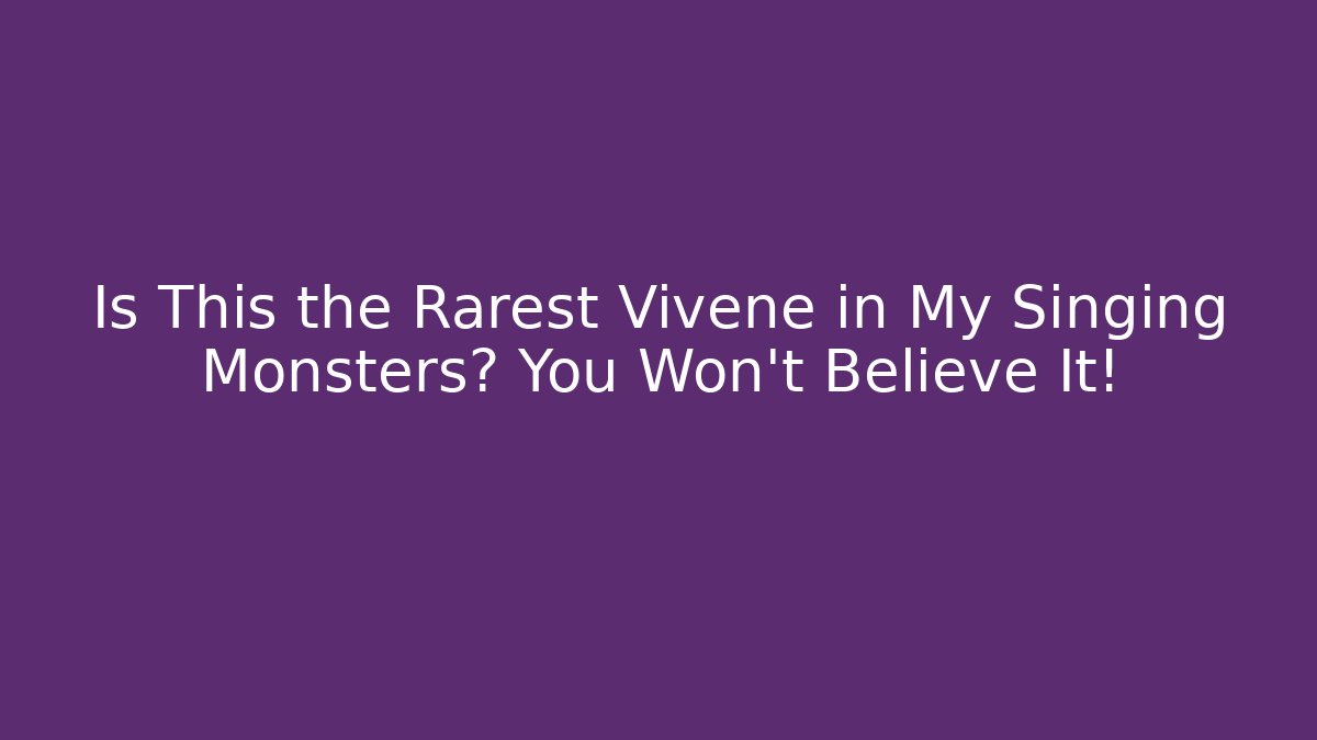Is This the Rarest Vivene in My Singing Monsters? You Won't Believe It!