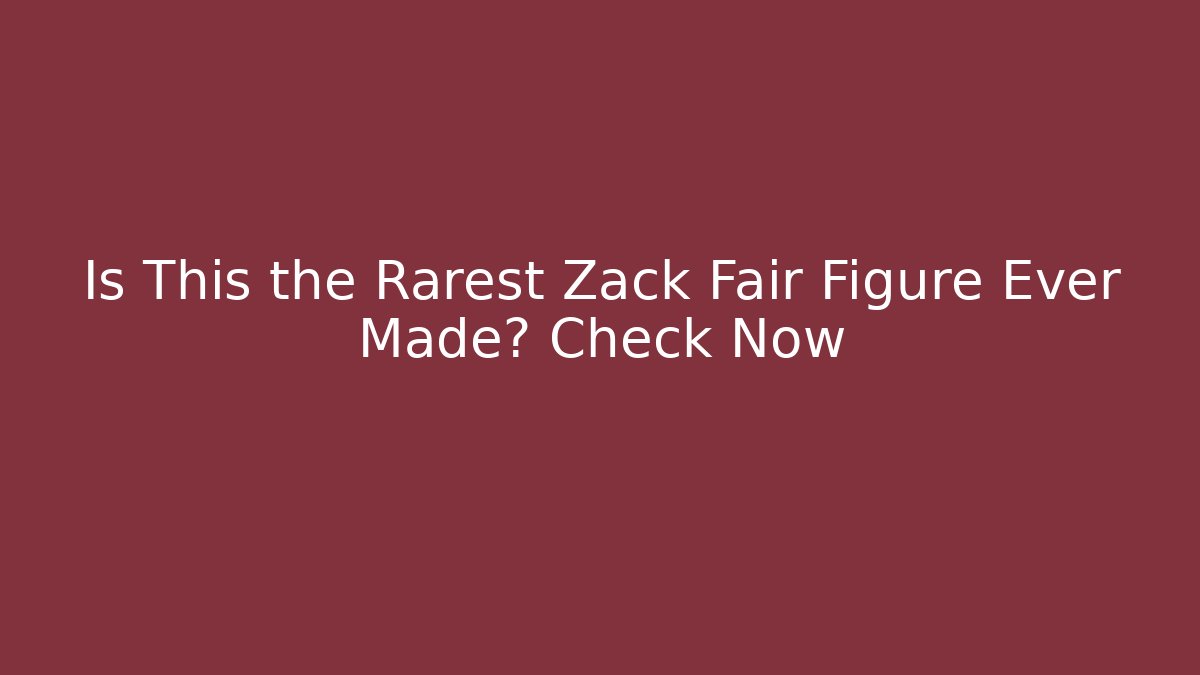 Is This the Rarest Zack Fair Figure Ever Made? Check Now