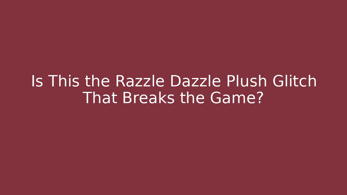 Is This the Razzle Dazzle Plush Glitch That Breaks the Game?