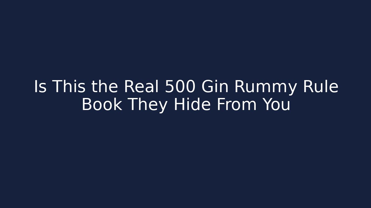 Is This the Real 500 Gin Rummy Rule Book They Hide From You