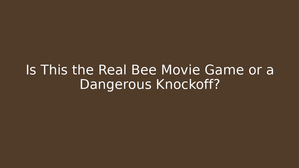 Is This the Real Bee Movie Game or a Dangerous Knockoff?