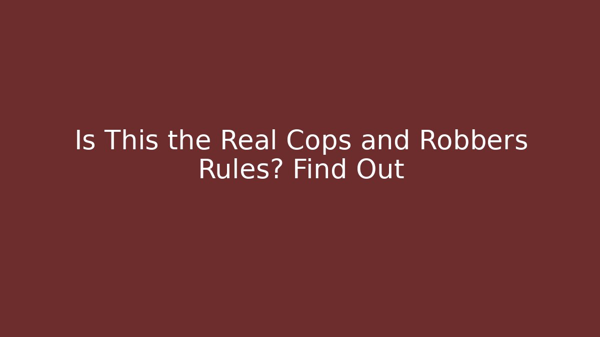 Is This the Real Cops and Robbers Rules? Find Out