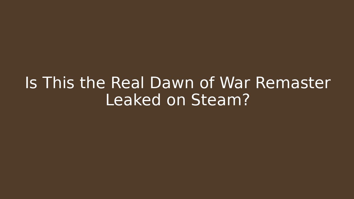 Is This the Real Dawn of War Remaster Leaked on Steam? - Felix Cat Insurance