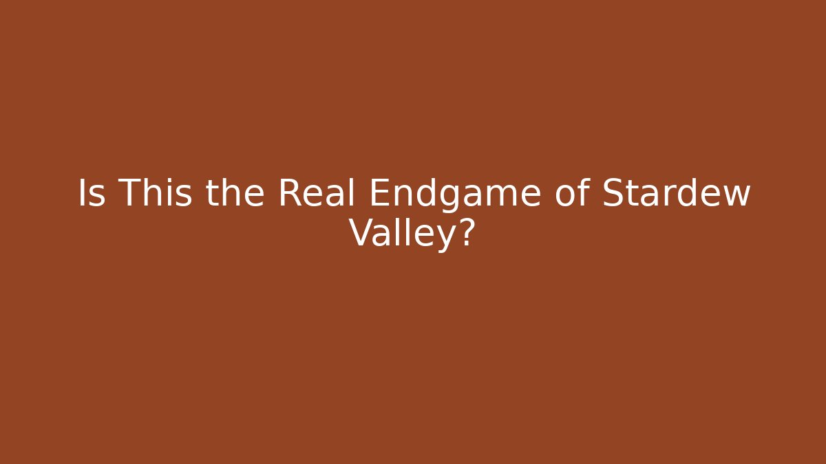 Is This the Real Endgame of Stardew Valley?