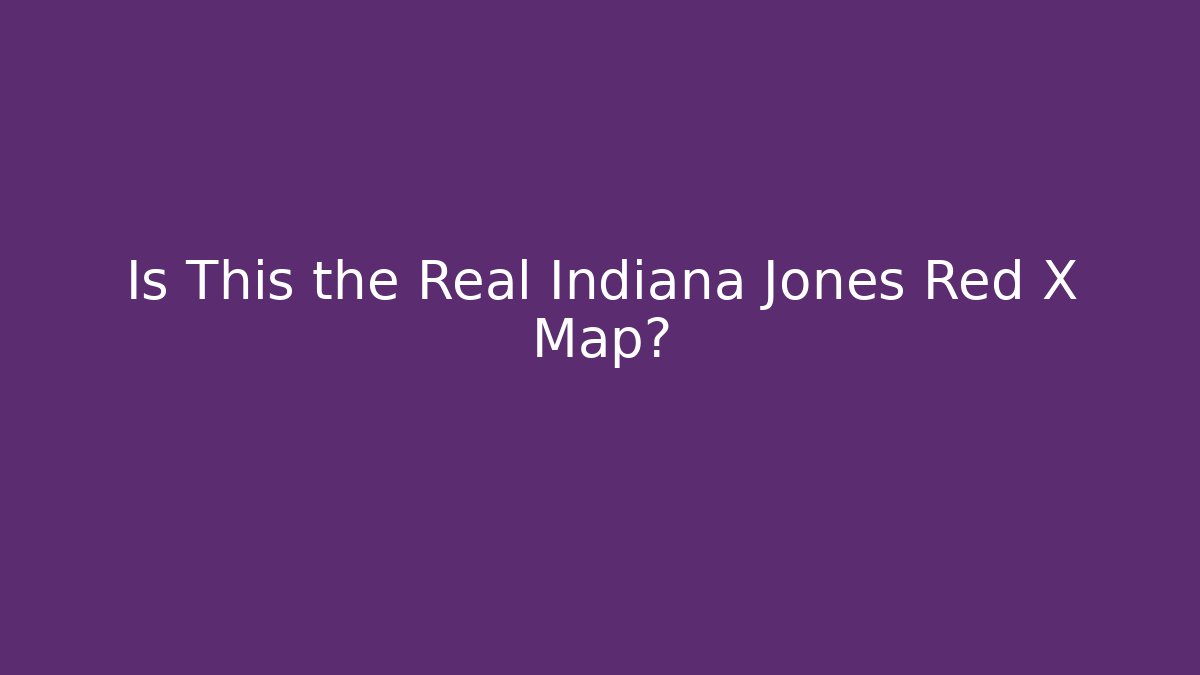 Is This the Real Indiana Jones Red X Map?