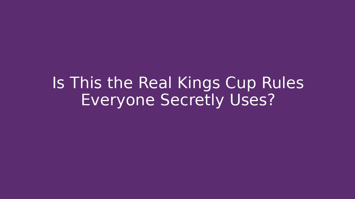 Is This the Real Kings Cup Rules Everyone Secretly Uses?