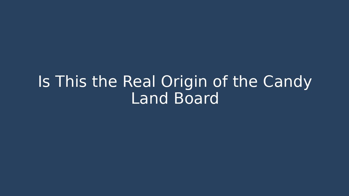 Is This the Real Origin of the Candy Land Board
