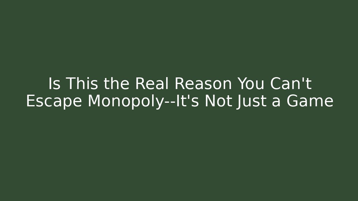 Is This the Real Reason You Can’t Escape Monopoly—It’s Not Just a Game