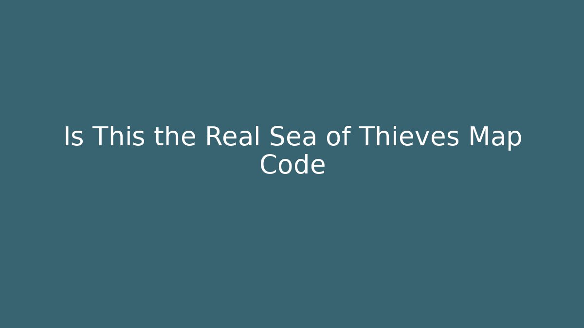 Is This the Real Sea of Thieves Map Code - Felix Cat Insurance