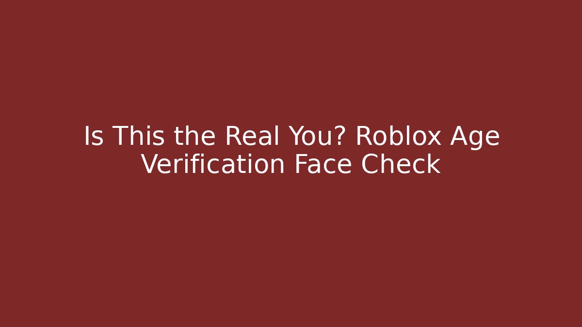 Is This the Real You? Roblox Age Verification Face Check