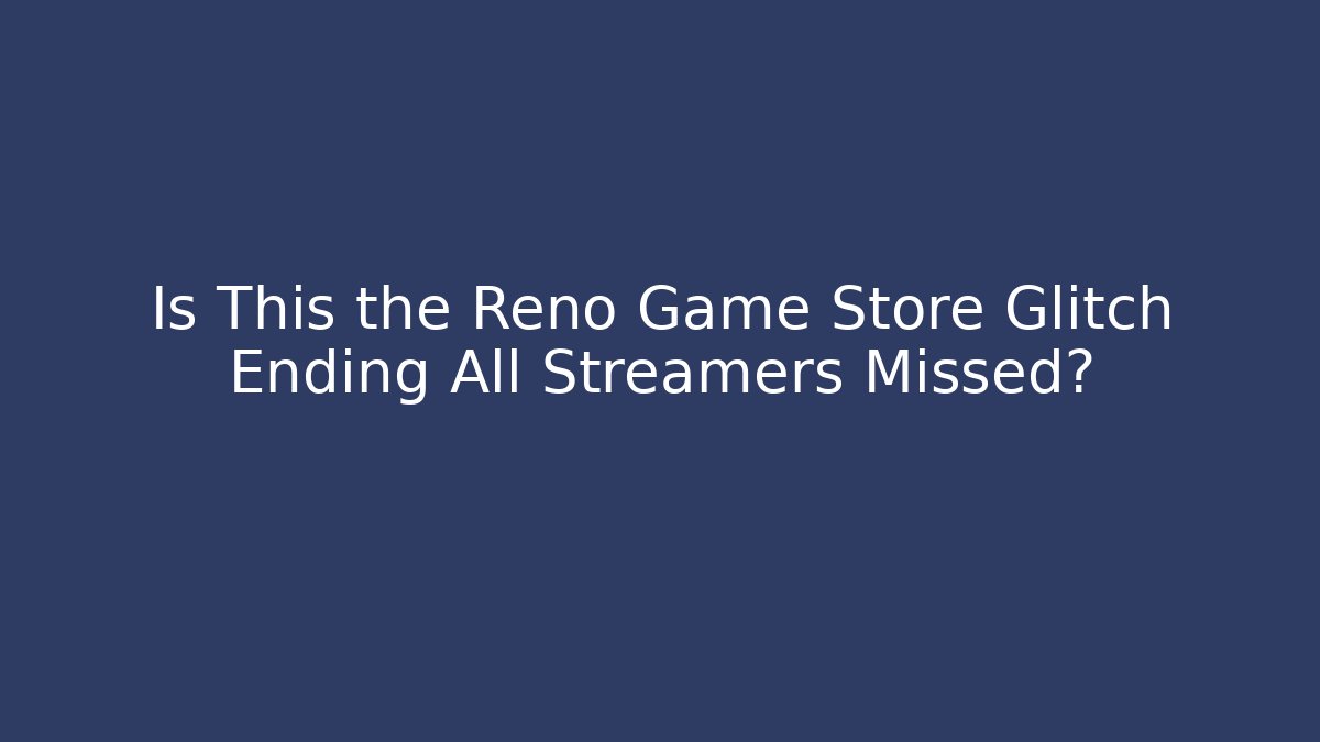 Is This the Reno Game Store Glitch Ending All Streamers Missed?