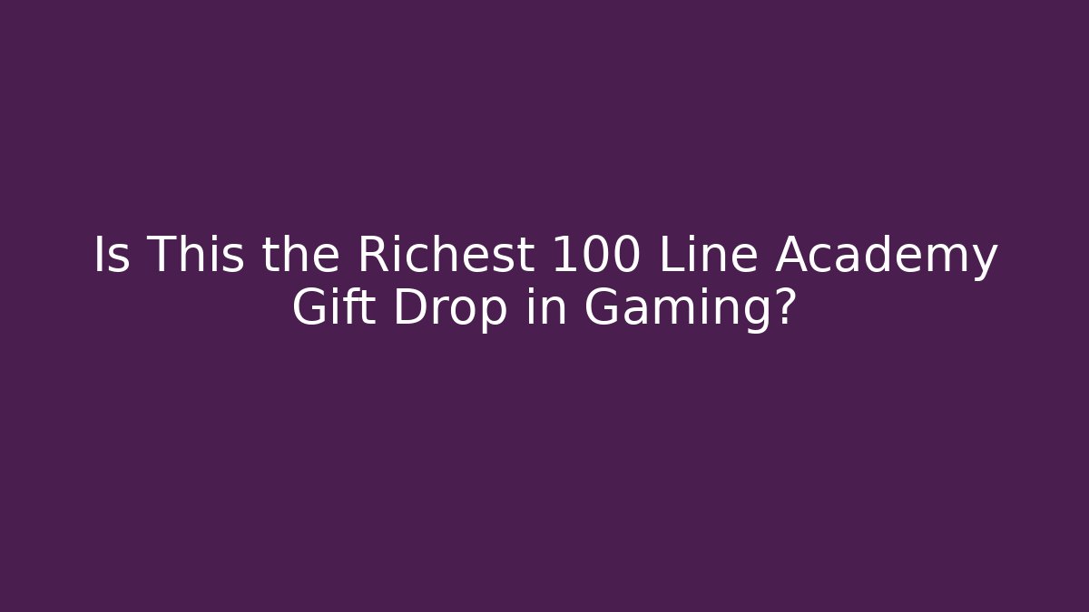 Is This the Richest 100 Line Academy Gift Drop in Gaming?