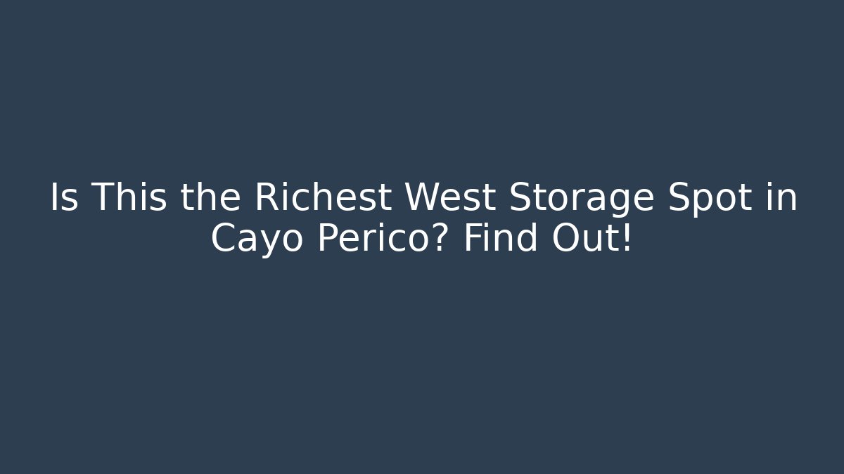 Is This the Richest West Storage Spot in Cayo Perico? Find Out! - Felix Cat Insurance
