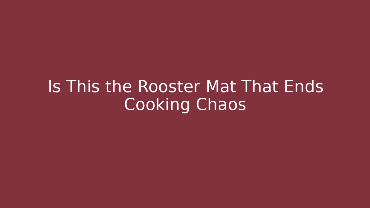 Is This the Rooster Mat That Ends Cooking Chaos