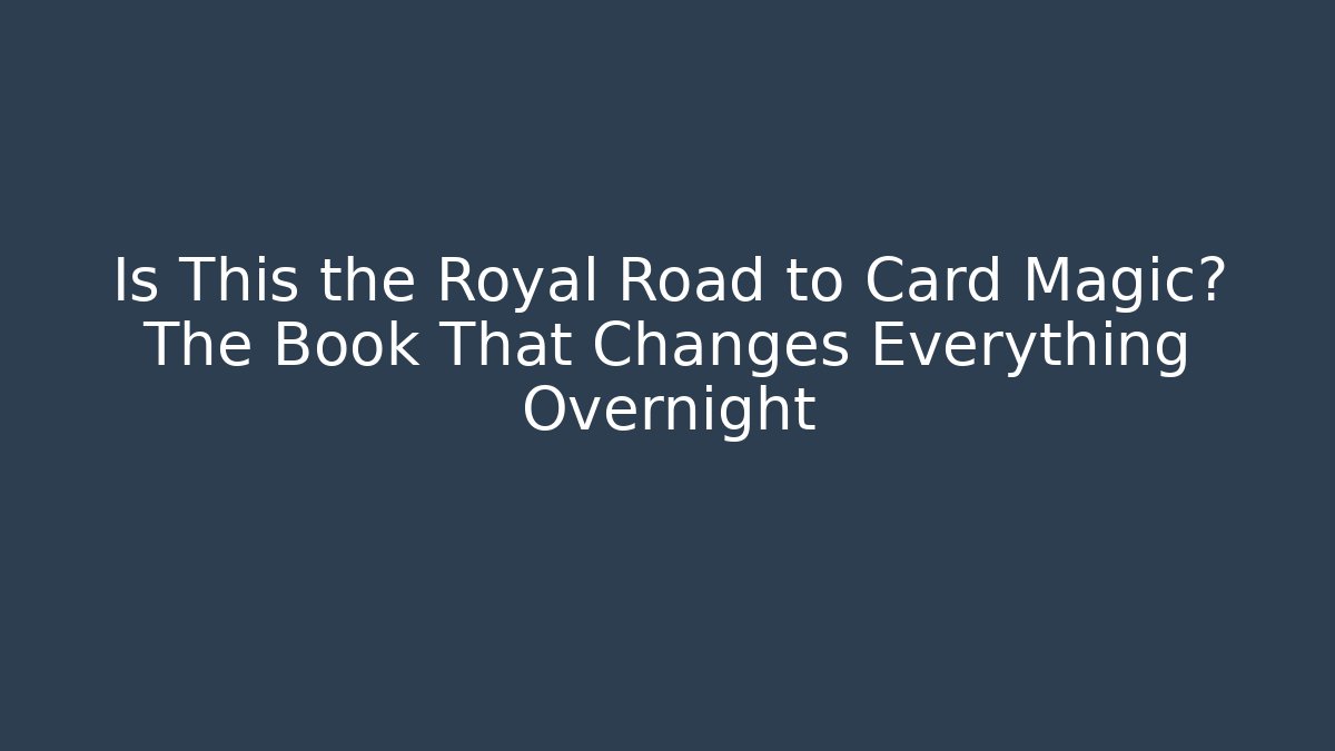 Is This the Royal Road to Card Magic? The Book That Changes Everything Overnight