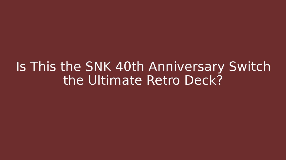 Is This the SNK 40th Anniversary Switch the Ultimate Retro Deck?
