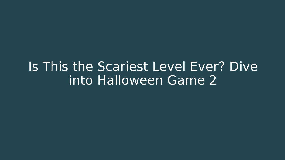 Is This the Scariest Level Ever? Dive into Halloween Game 2