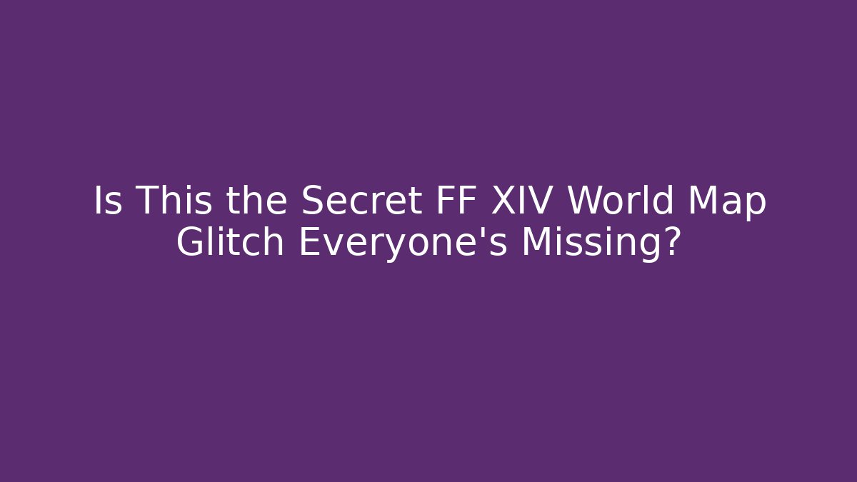 Is This the Secret FF XIV World Map Glitch Everyone's Missing?