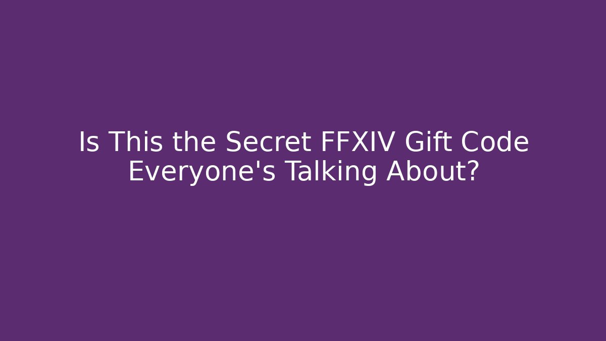Is This the Secret FFXIV Gift Code Everyone’s Talking About?