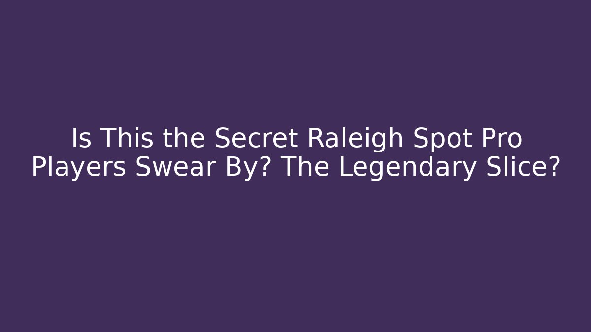 Is This the Secret Raleigh Spot Pro Players Swear By? The Legendary Slice?