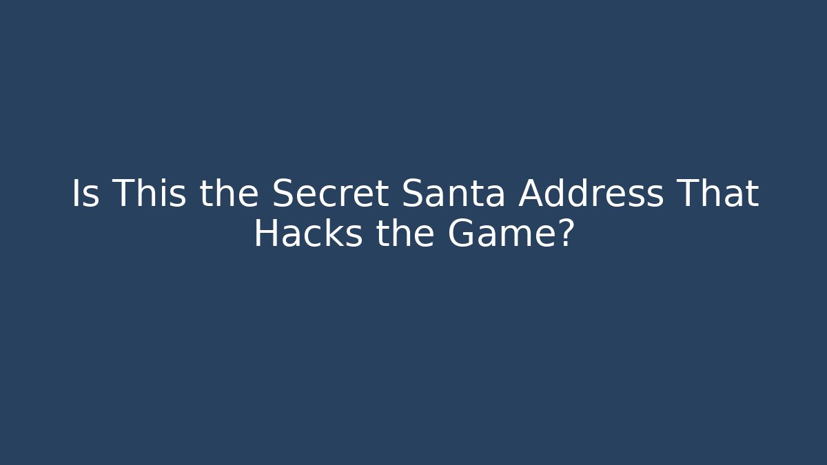 Is This the Secret Santa Address That Hacks the Game?
