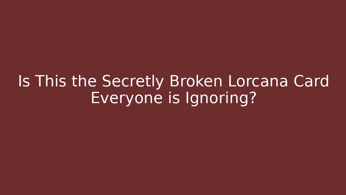Is This the Secretly Broken Lorcana Card Everyone is Ignoring?