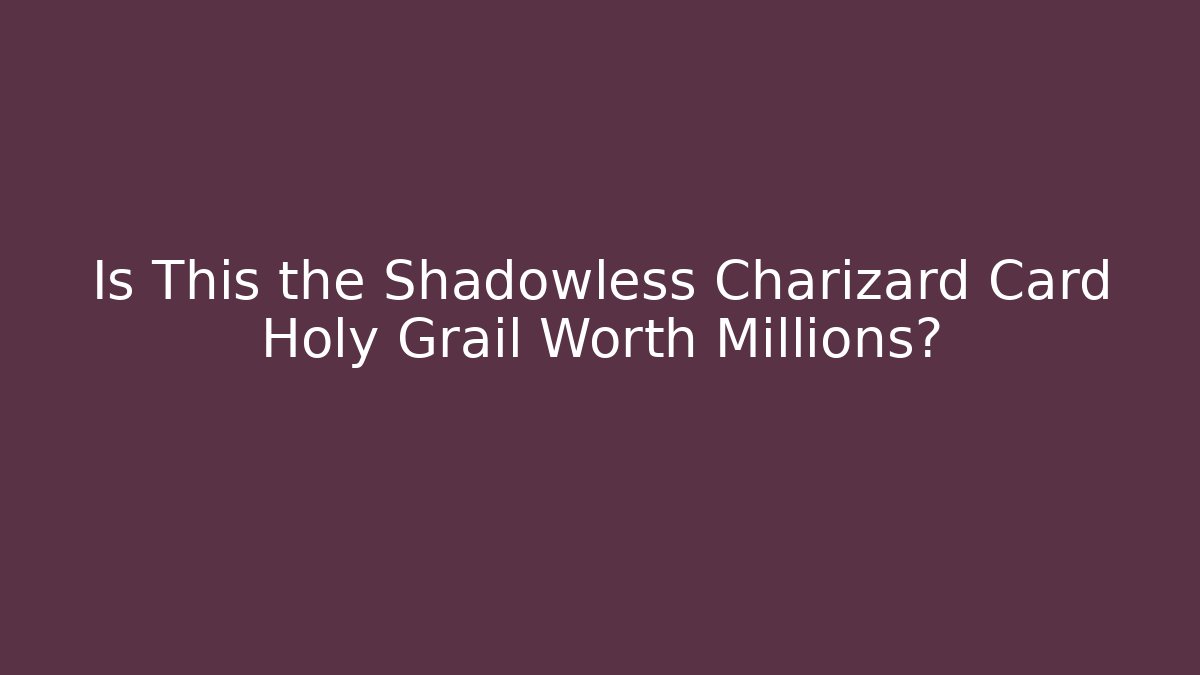 Is This the Shadowless Charizard Card Holy Grail Worth Millions?