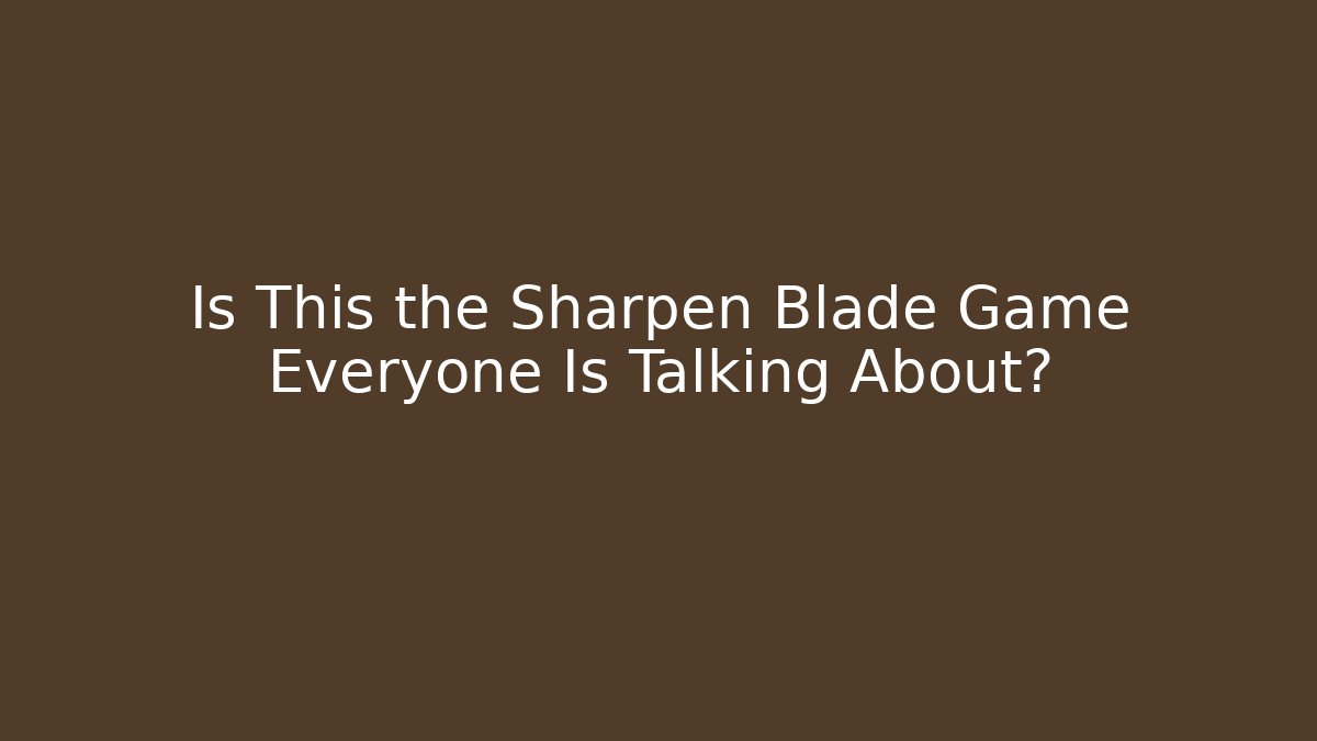 Is This the Sharpen Blade Game Everyone Is Talking About?