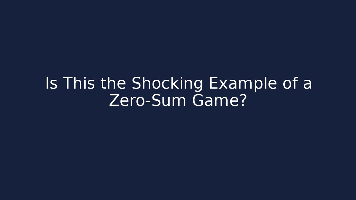 Is This the Shocking Example of a Zero-Sum Game?