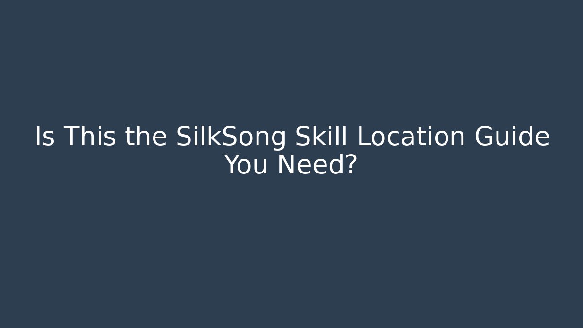 Is This the SilkSong Skill Location Guide You Need?