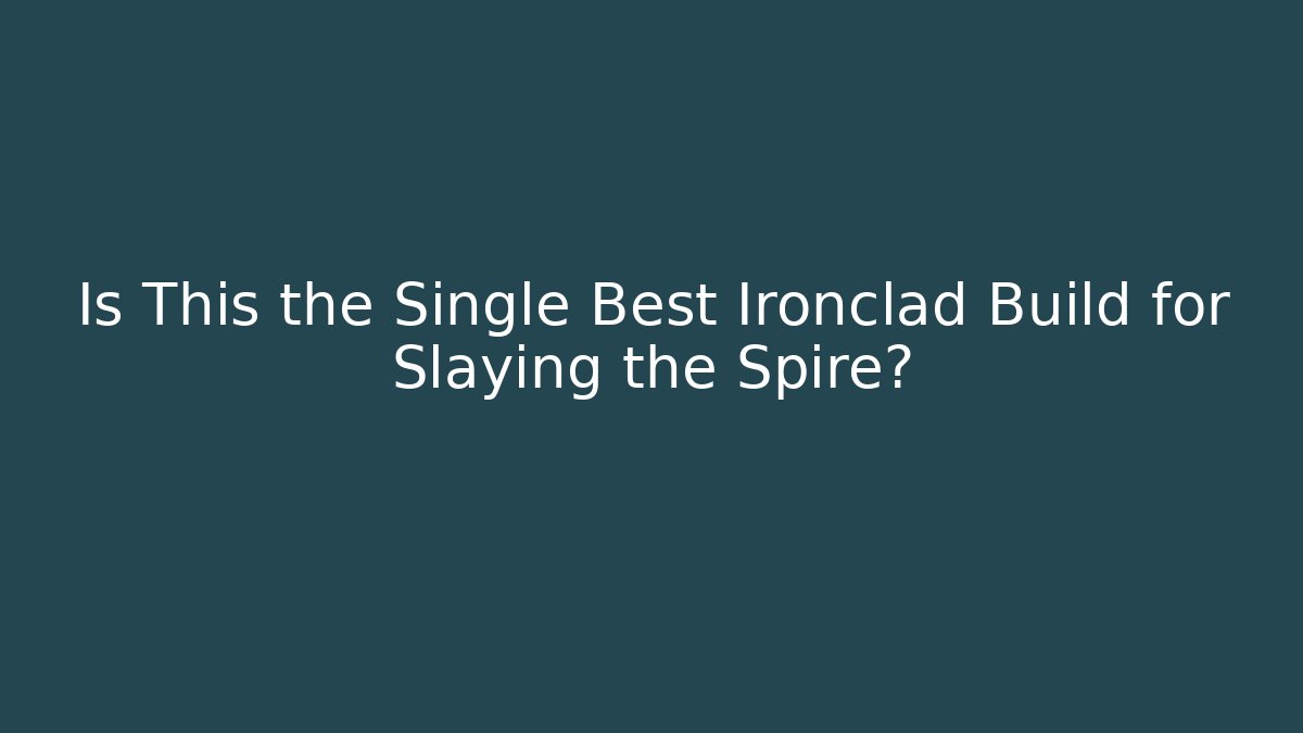 Is This the Single Best Ironclad Build for Slaying the Spire?