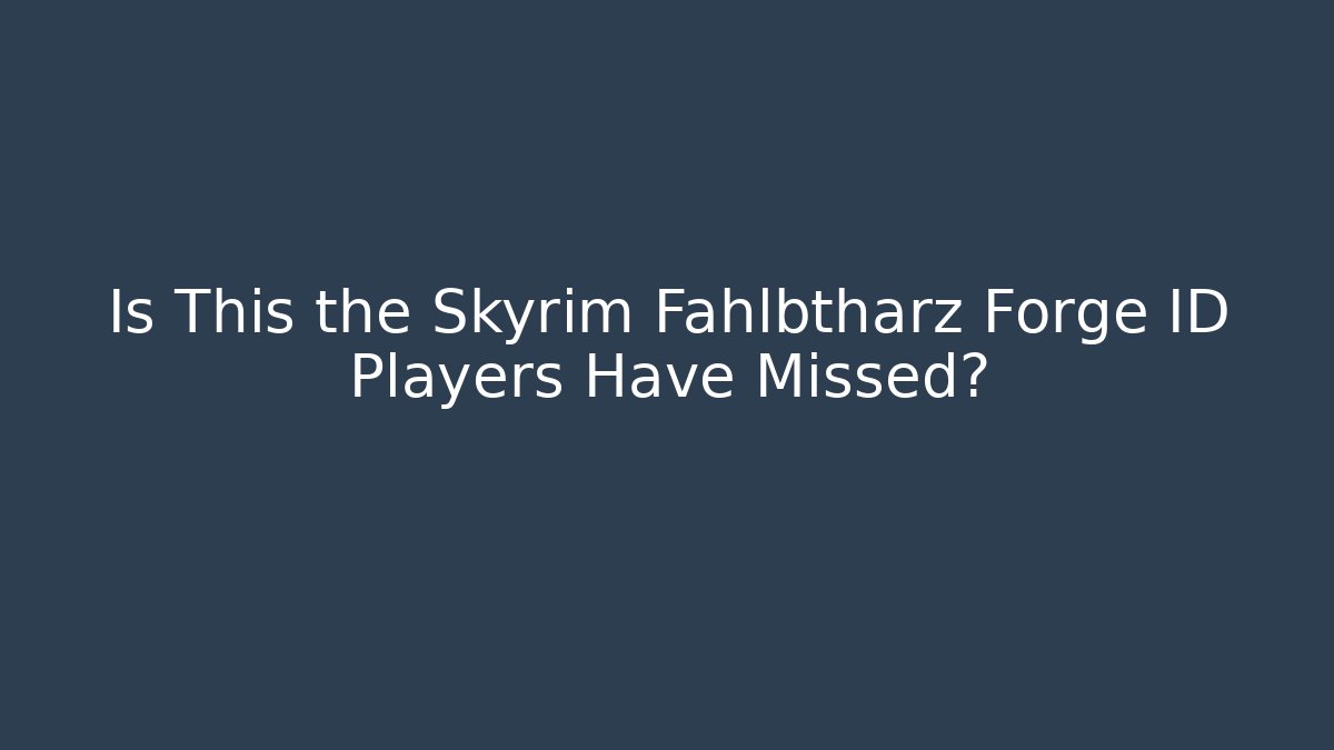 Is This the Skyrim Fahlbtharz Forge ID Players Have Missed?