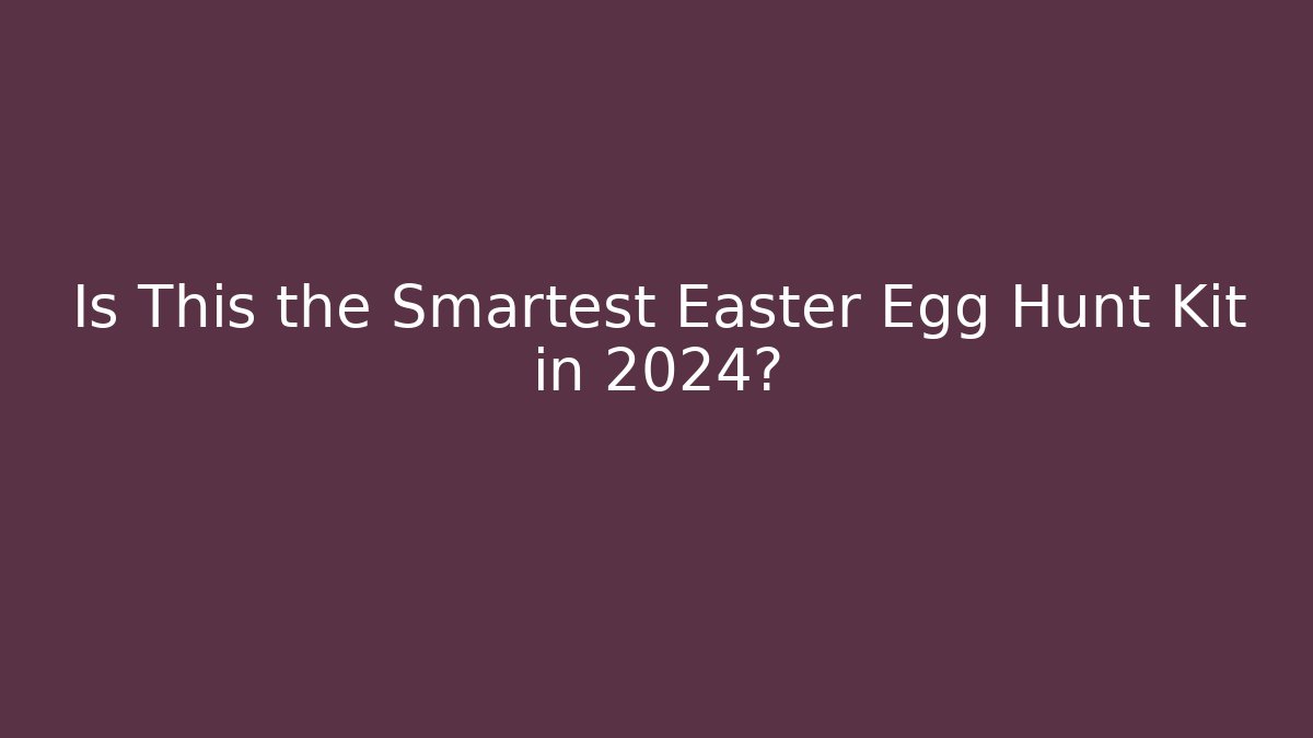 Is This the Smartest Easter Egg Hunt Kit in 2024?