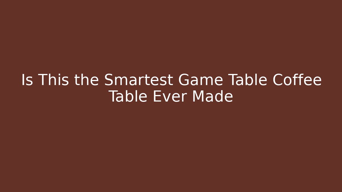Is This the Smartest Game Table Coffee Table Ever Made