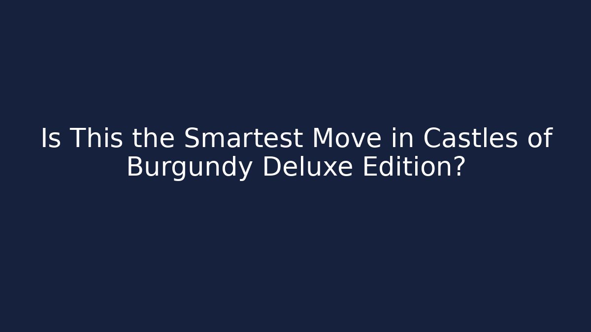 Is This the Smartest Move in Castles of Burgundy Deluxe Edition?