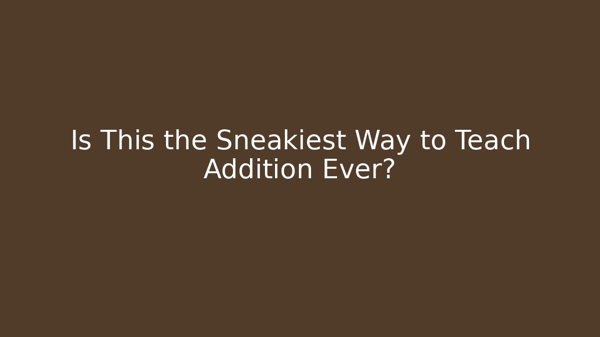 Is This the Sneakiest Way to Teach Addition Ever?