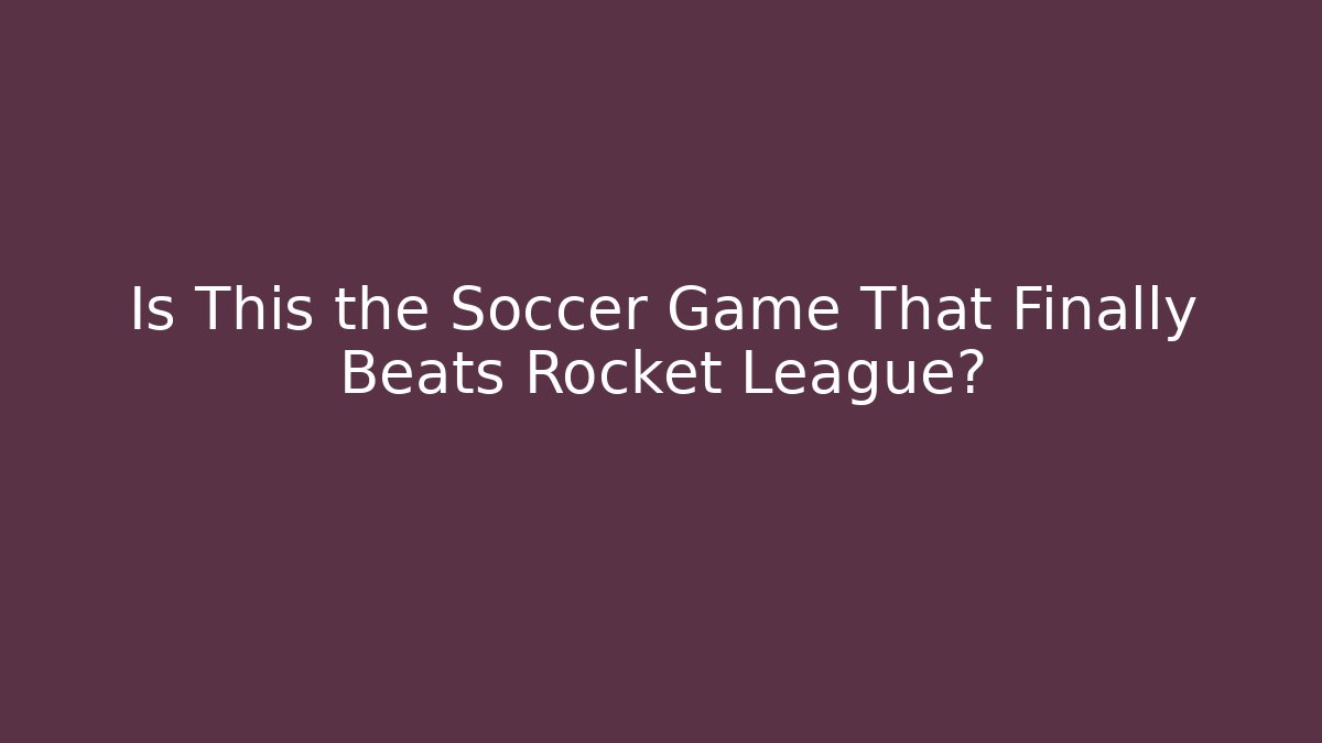 Is This the Soccer Game That Finally Beats Rocket League?