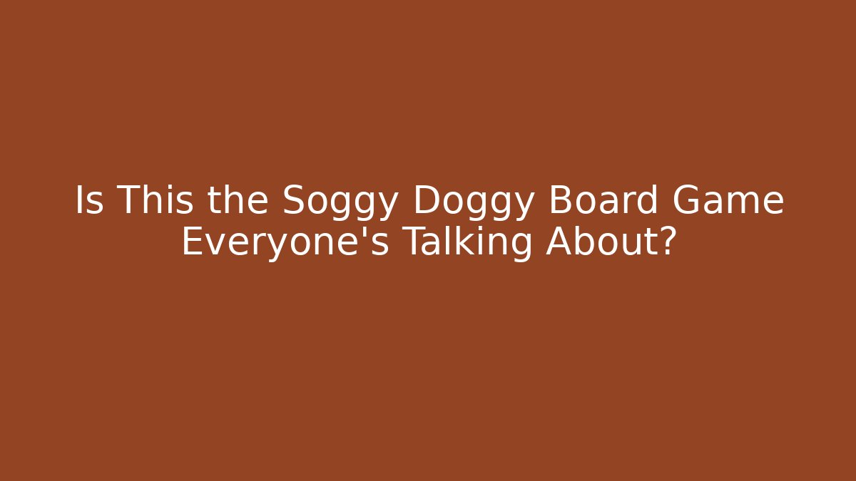 Is This the Soggy Doggy Board Game Everyone’s Talking About?