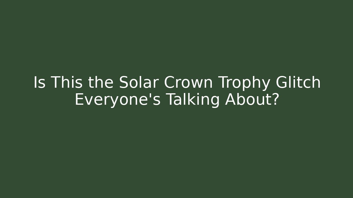 Is This the Solar Crown Trophy Glitch Everyone’s Talking About?