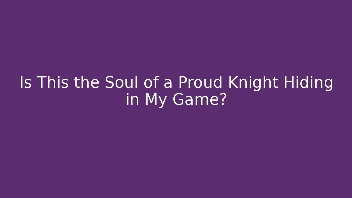 Is This the Soul of a Proud Knight Hiding in My Game?