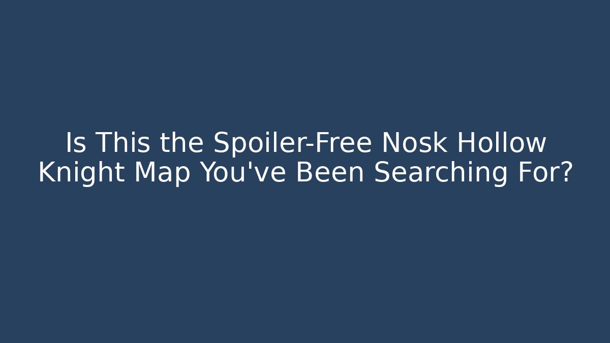 Is This the Spoiler-Free Nosk Hollow Knight Map You’ve Been Searching For?