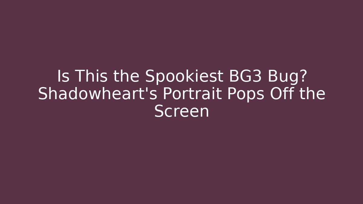 Is This the Spookiest BG3 Bug? Shadowheart's Portrait Pops Off the Screen