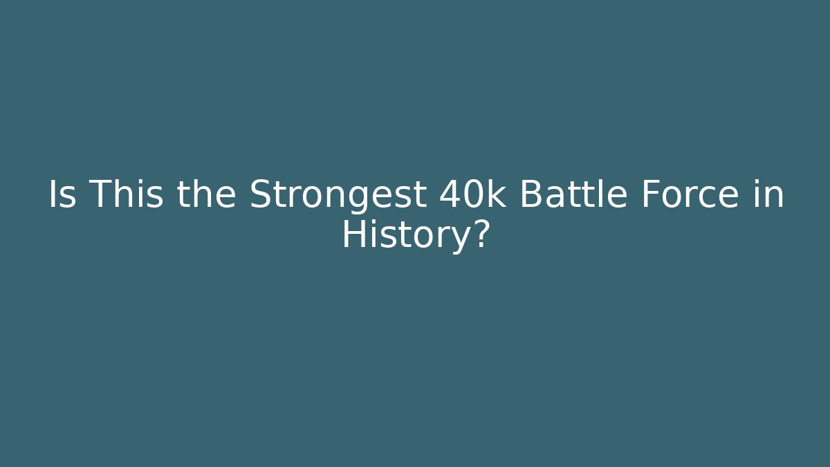 Is This the Strongest 40k Battle Force in History?