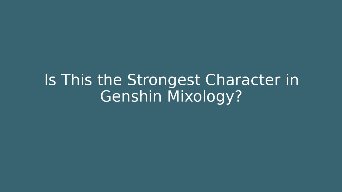 Is This the Strongest Character in Genshin Mixology?