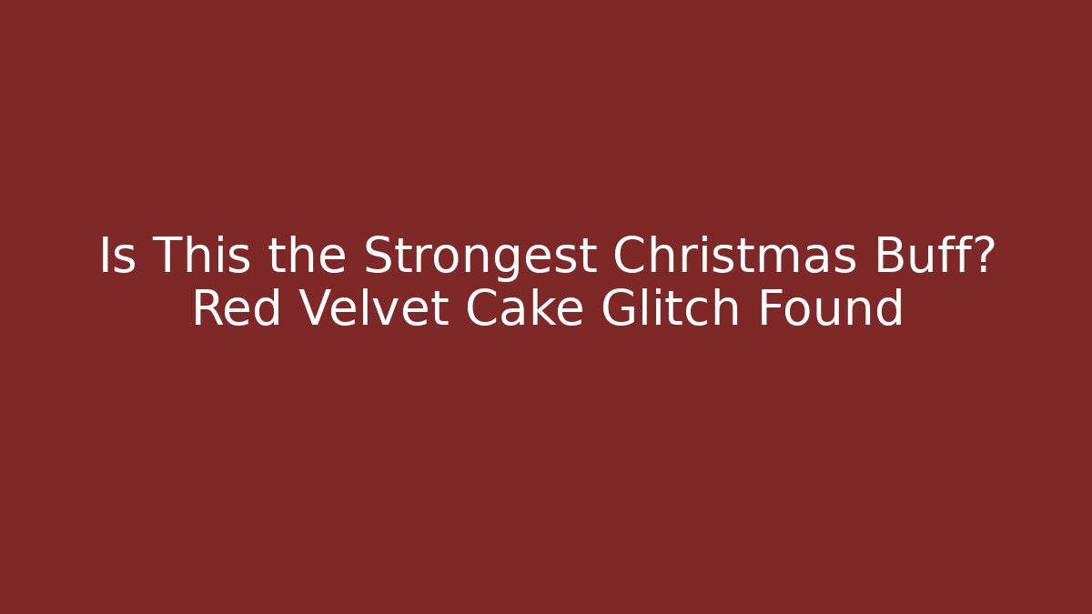 Is This the Strongest Christmas Buff? Red Velvet Cake Glitch Found