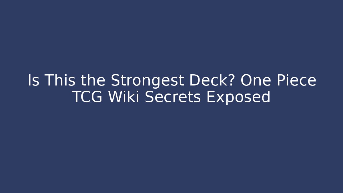 Is This the Strongest Deck? One Piece TCG Wiki Secrets Exposed
