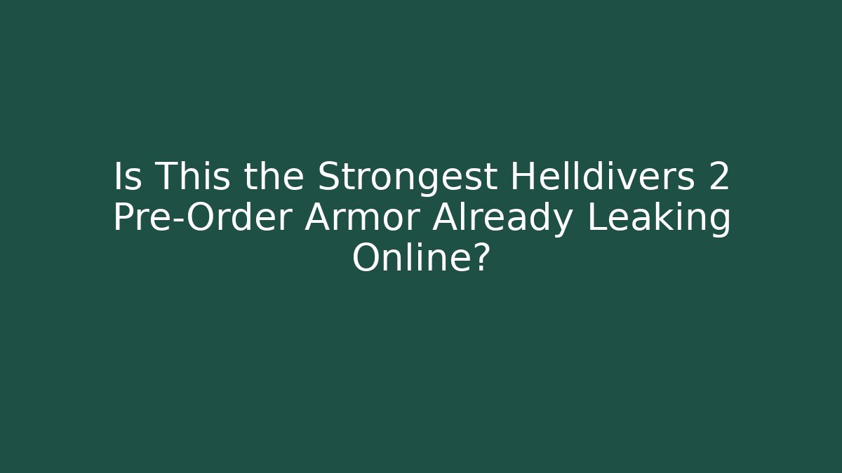 Is This the Strongest Helldivers 2 Pre-Order Armor Already Leaking Online?