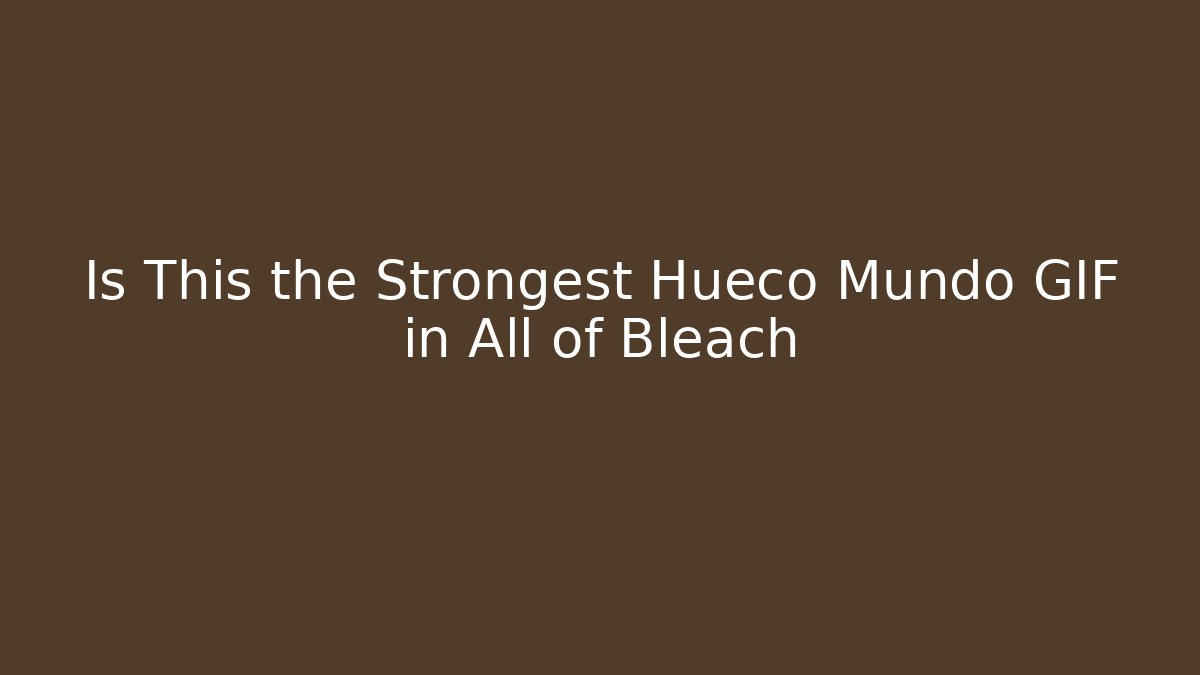 Is This the Strongest Hueco Mundo GIF in All of Bleach